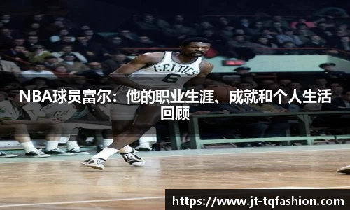 NBA球员富尔：他的职业生涯、成就和个人生活回顾